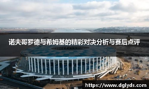 诺夫哥罗德与希姆基的精彩对决分析与赛后点评